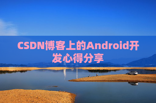 CSDN博客上的Android开发心得分享